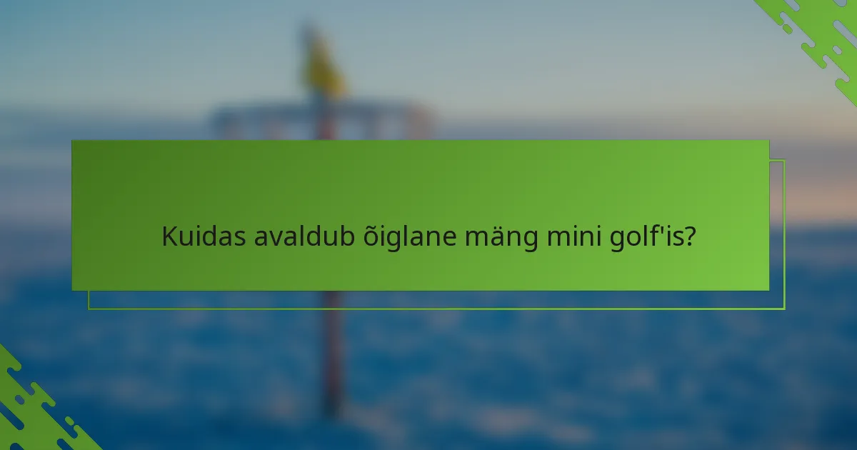 Kuidas avaldub õiglane mäng mini golf'is?