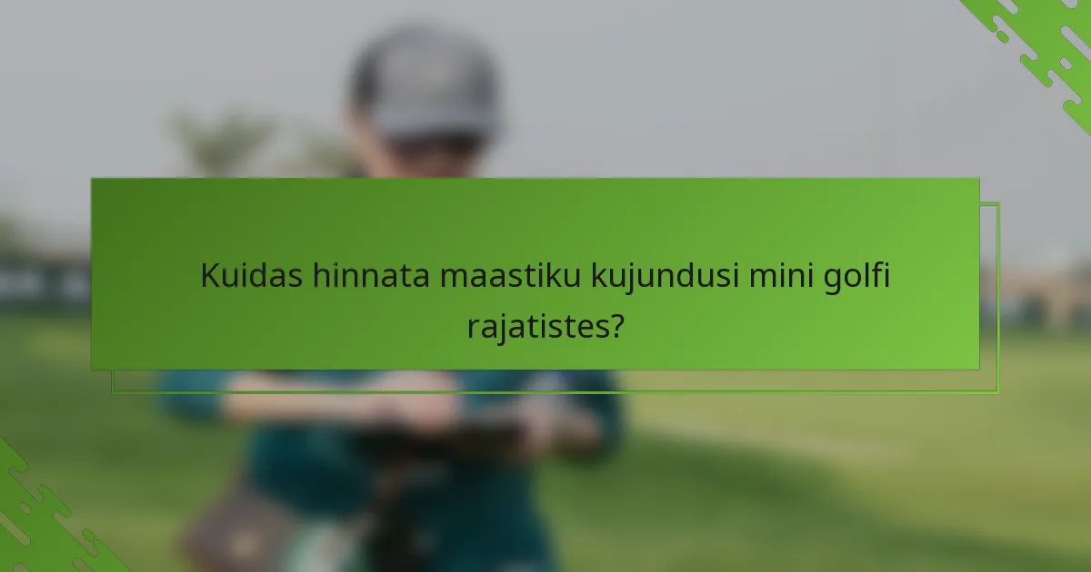 Kuidas hinnata maastiku kujundusi mini golfi rajatistes?