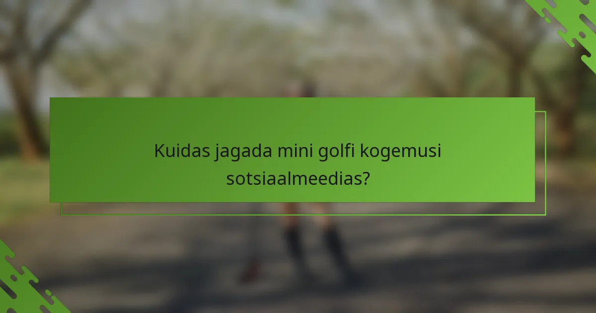 Kuidas jagada mini golfi kogemusi sotsiaalmeedias?
