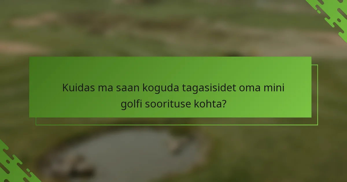 Kuidas ma saan koguda tagasisidet oma mini golfi soorituse kohta?