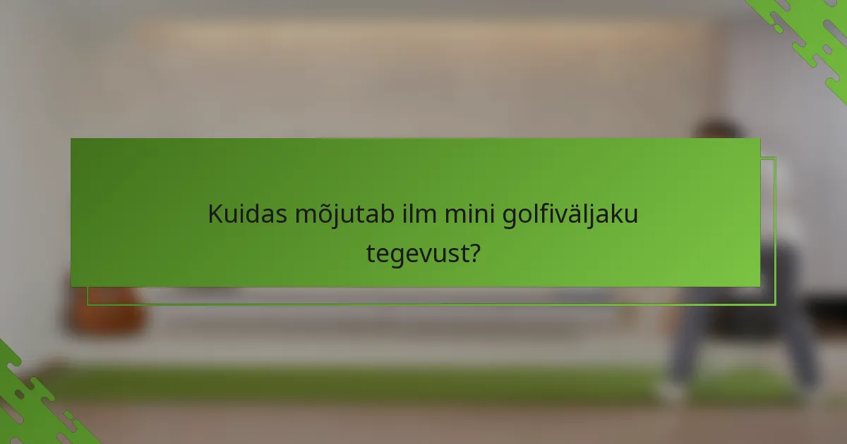 Kuidas mõjutab ilm mini golfiväljaku tegevust?