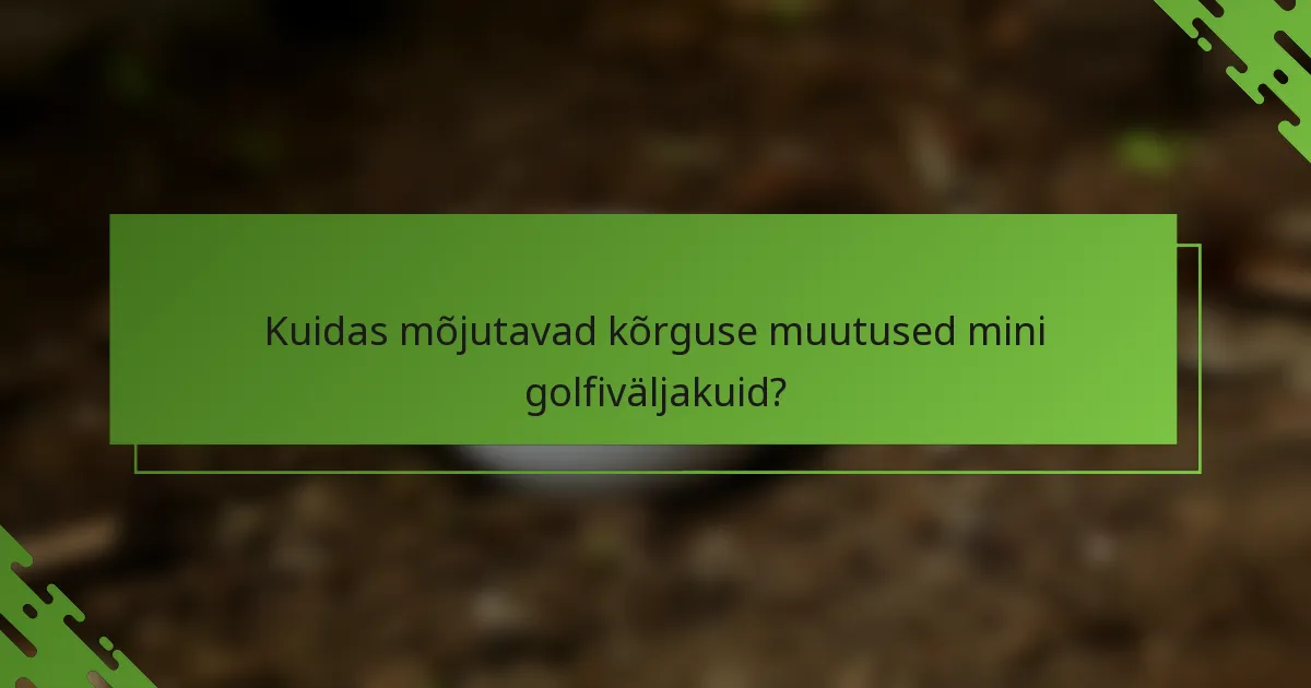 Kuidas mõjutavad kõrguse muutused mini golfiväljakuid?