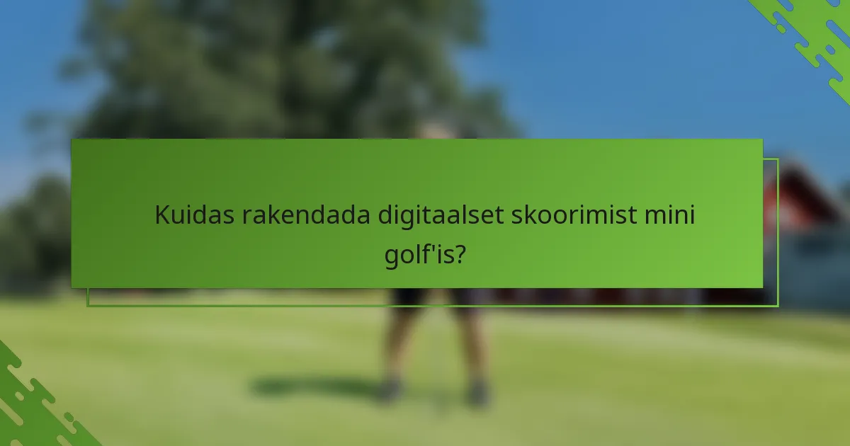 Kuidas rakendada digitaalset skoorimist mini golf'is?