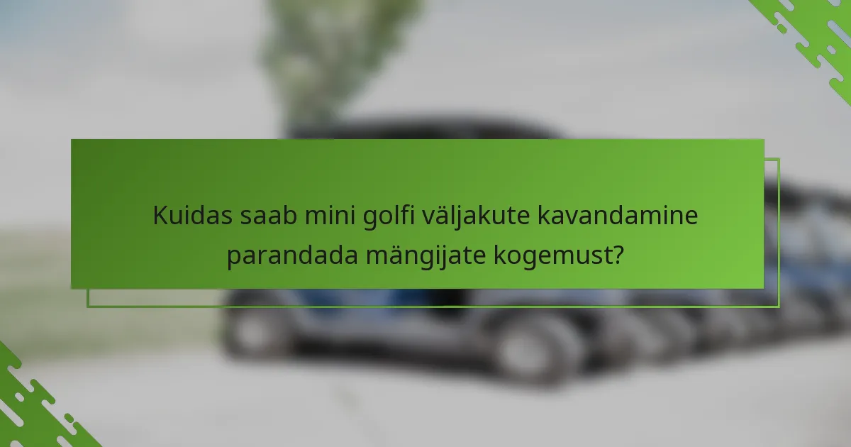 Kuidas saab mini golfi väljakute kavandamine parandada mängijate kogemust?
