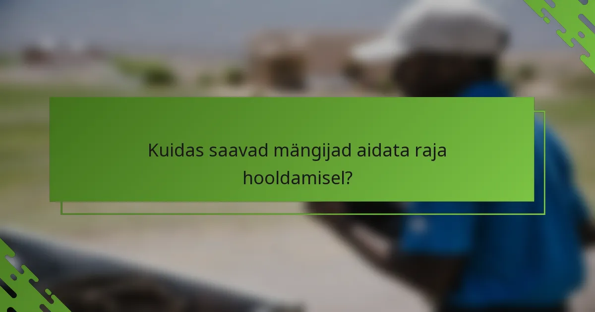 Kuidas saavad mängijad aidata raja hooldamisel?