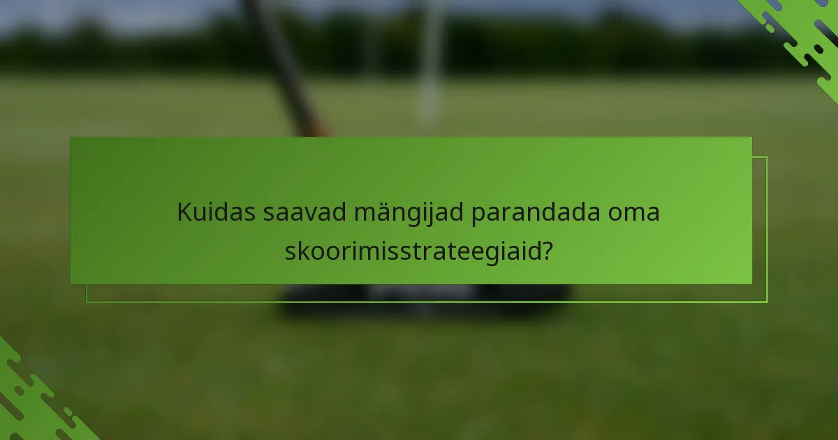Kuidas saavad mängijad parandada oma skoorimisstrateegiaid?