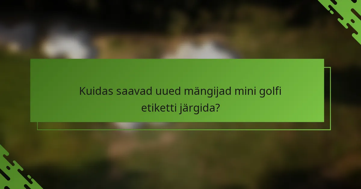 Kuidas saavad uued mängijad mini golfi etiketti järgida?