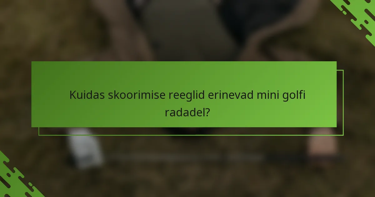 Kuidas skoorimise reeglid erinevad mini golfi radadel?
