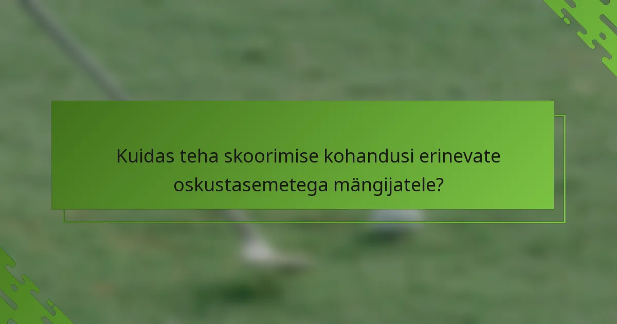 Kuidas teha skoorimise kohandusi erinevate oskustasemetega mängijatele?