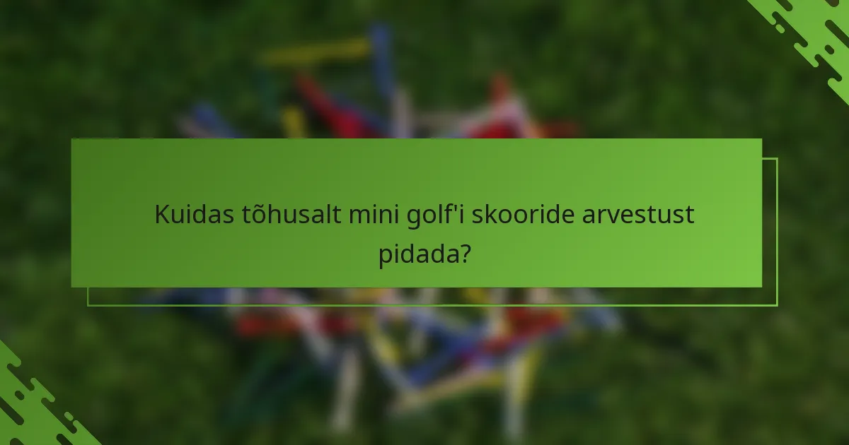 Kuidas tõhusalt mini golf'i skooride arvestust pidada?