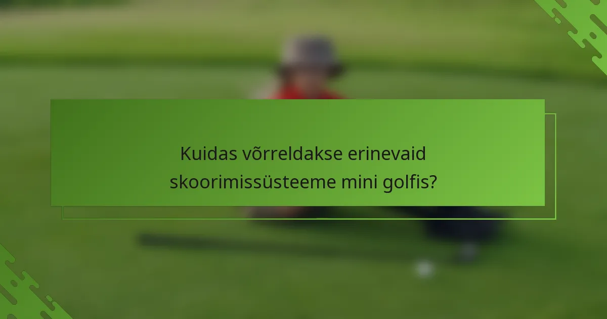 Kuidas võrreldakse erinevaid skoorimissüsteeme mini golfis?