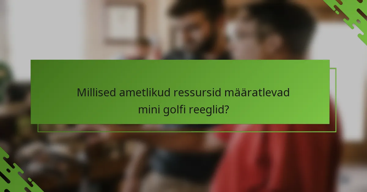 Millised ametlikud ressursid määratlevad mini golfi reeglid?