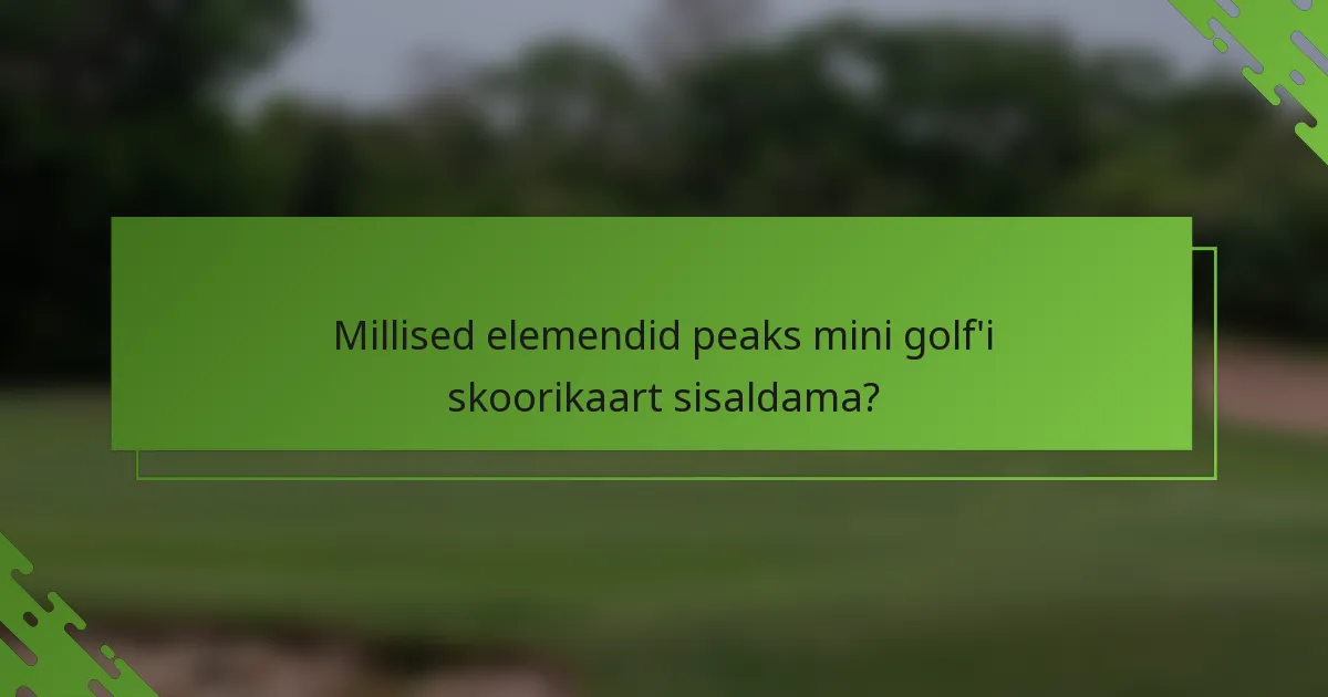 Millised elemendid peaks mini golf'i skoorikaart sisaldama?