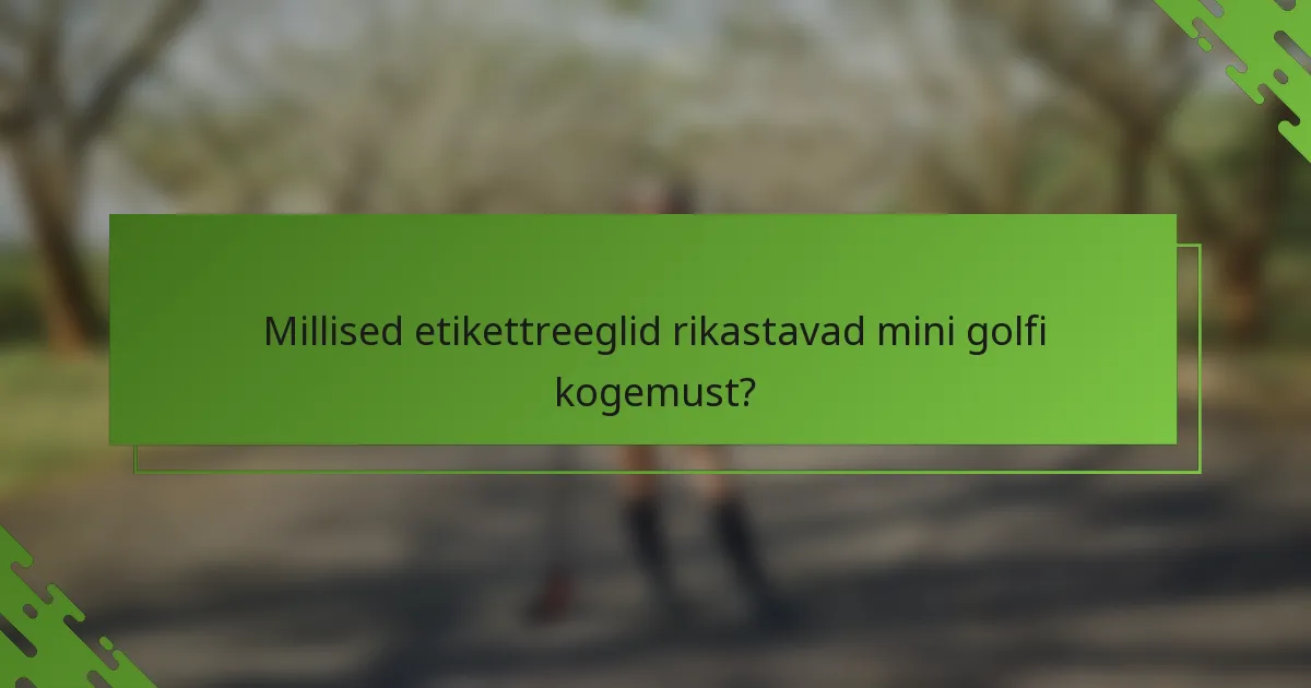 Millised etikettreeglid rikastavad mini golfi kogemust?
