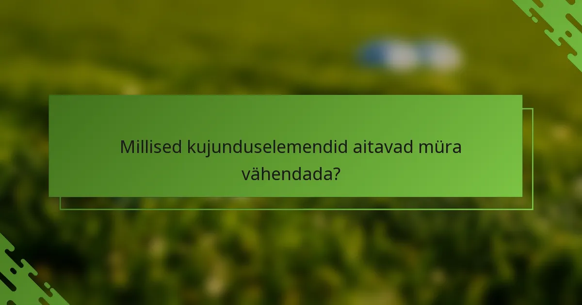 Millised kujunduselemendid aitavad müra vähendada?