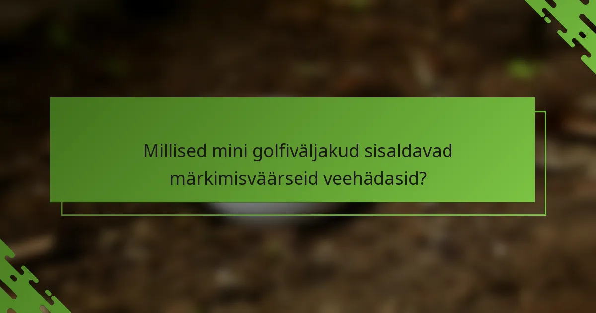 Millised mini golfiväljakud sisaldavad märkimisväärseid veehädasid?