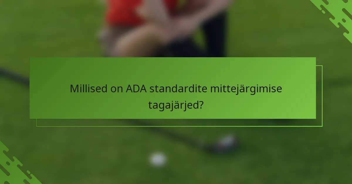 Millised on ADA standardite mittejärgimise tagajärjed?