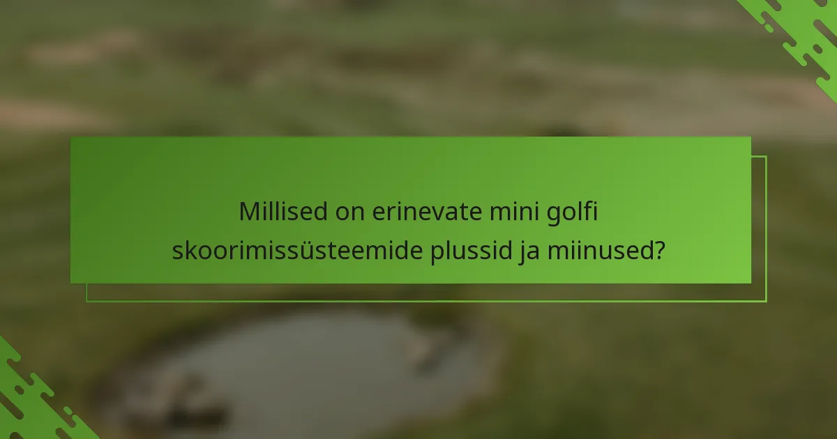 Millised on erinevate mini golfi skoorimissüsteemide plussid ja miinused?