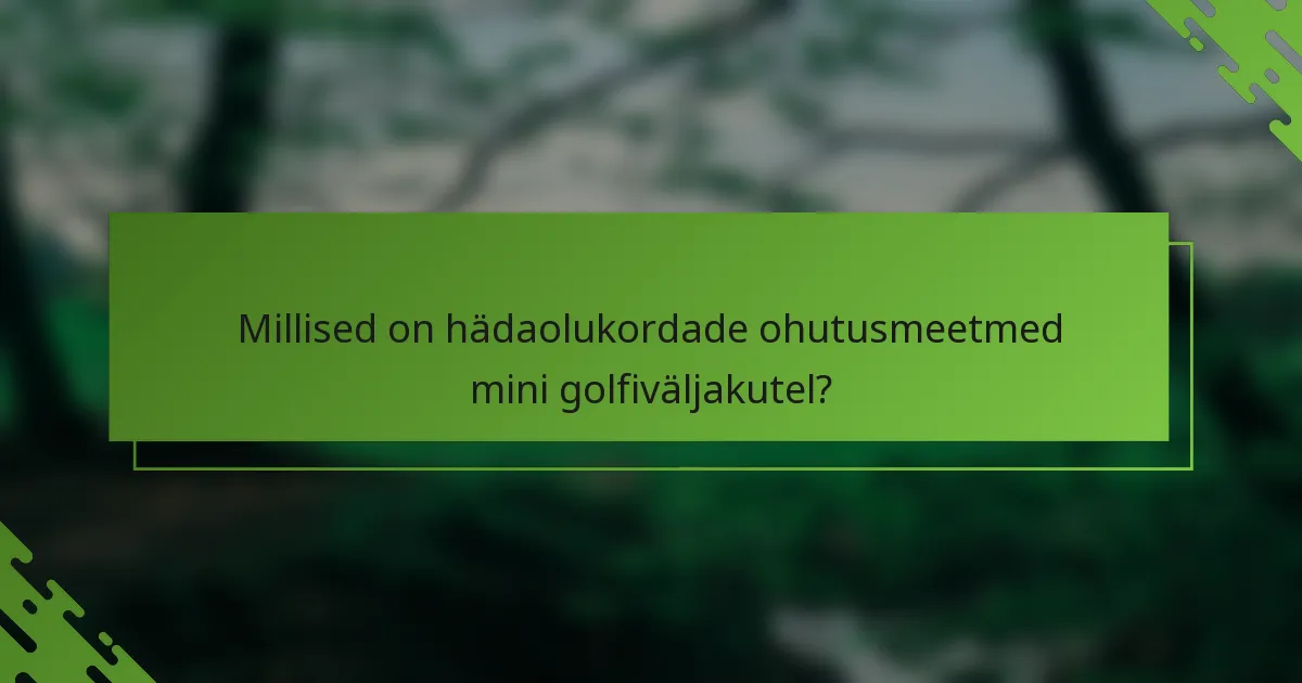 Millised on hädaolukordade ohutusmeetmed mini golfiväljakutel?