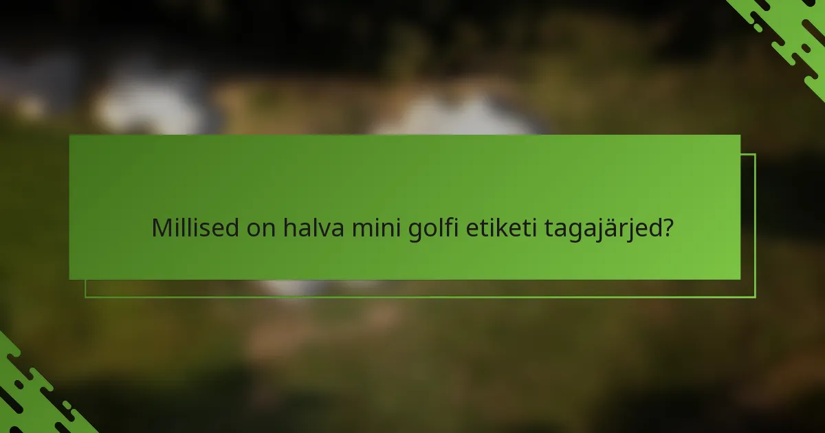 Millised on halva mini golfi etiketi tagajärjed?