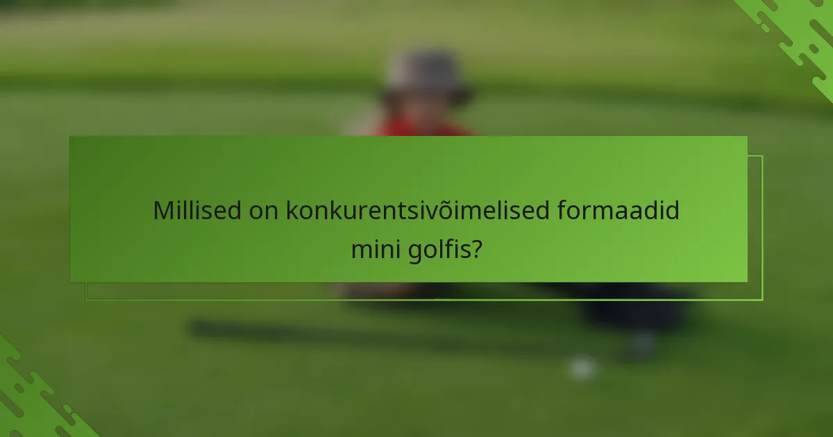 Millised on konkurentsivõimelised formaadid mini golfis?