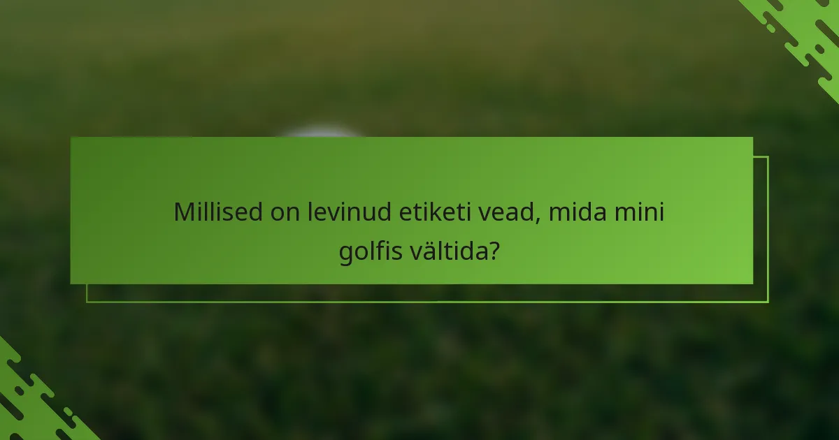 Millised on levinud etiketi vead, mida mini golfis vältida?