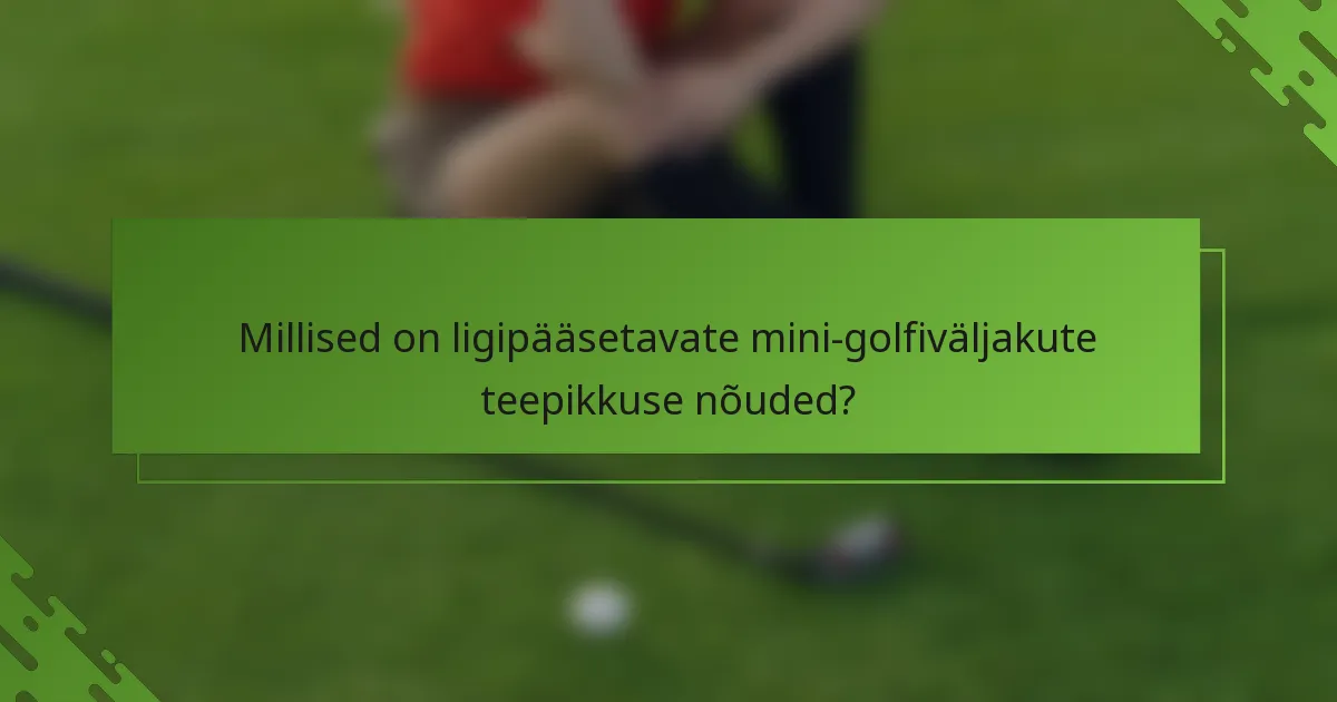 Millised on ligipääsetavate mini-golfiväljakute teepikkuse nõuded?