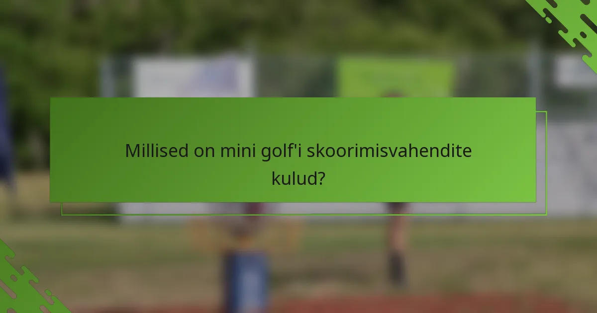 Millised on mini golf'i skoorimisvahendite kulud?