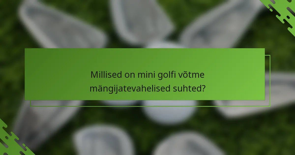 Millised on mini golfi võtme mängijatevahelised suhted?