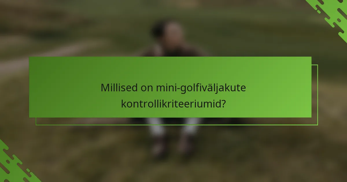 Millised on mini-golfiväljakute kontrollikriteeriumid?