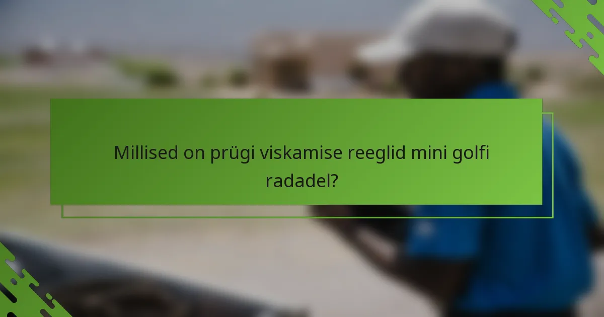 Millised on prügi viskamise reeglid mini golfi radadel?