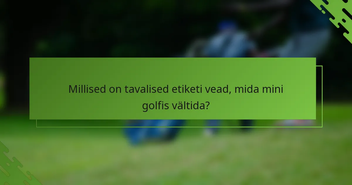 Millised on tavalised etiketi vead, mida mini golfis vältida?