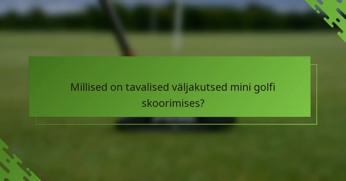 Millised on tavalised väljakutsed mini golfi skoorimises?