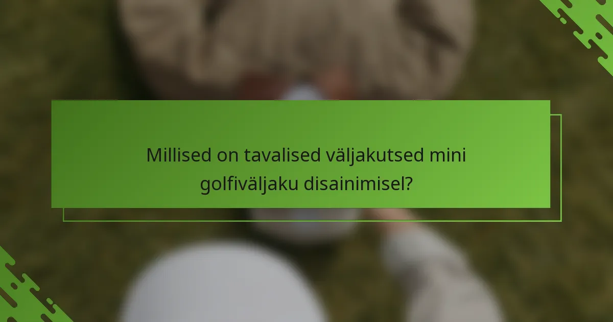Millised on tavalised väljakutsed mini golfiväljaku disainimisel?