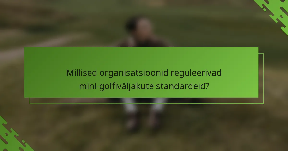 Millised organisatsioonid reguleerivad mini-golfiväljakute standardeid?