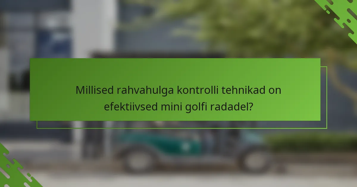 Millised rahvahulga kontrolli tehnikad on efektiivsed mini golfi radadel?