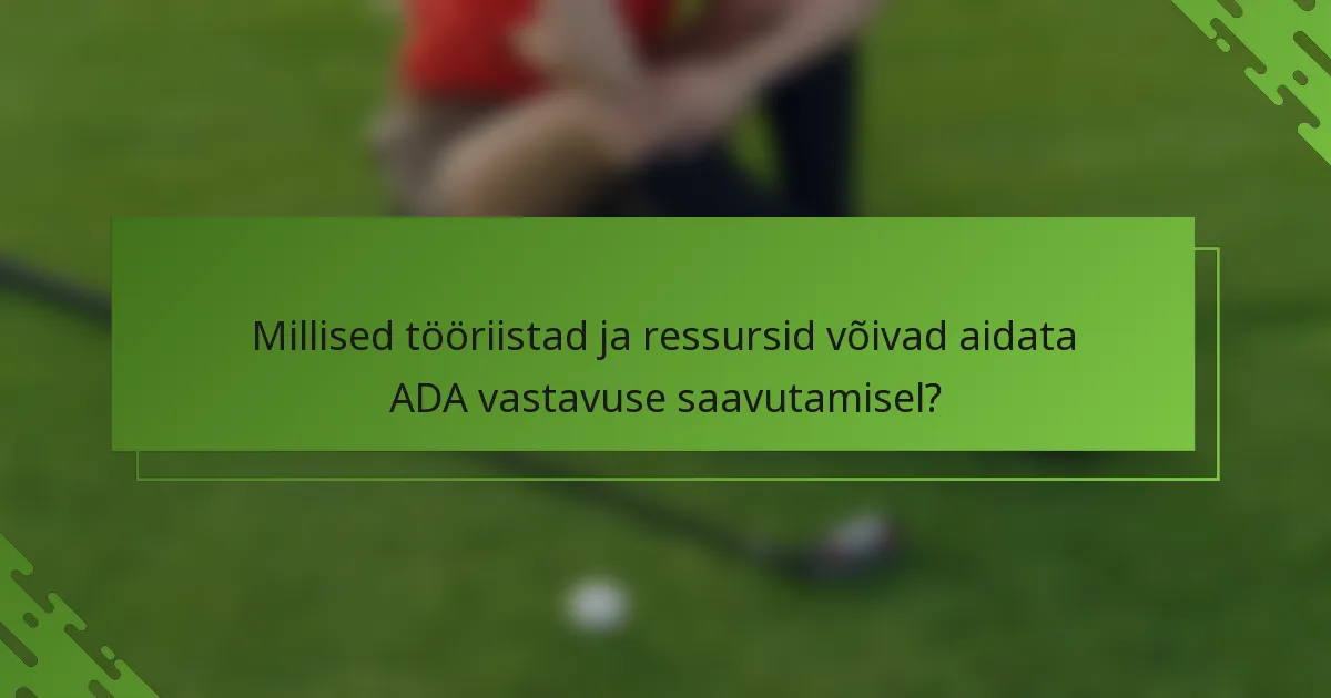 Millised tööriistad ja ressursid võivad aidata ADA vastavuse saavutamisel?