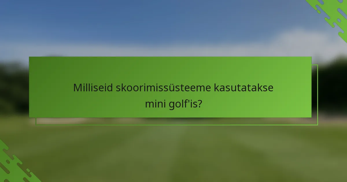 Milliseid skoorimissüsteeme kasutatakse mini golf'is?