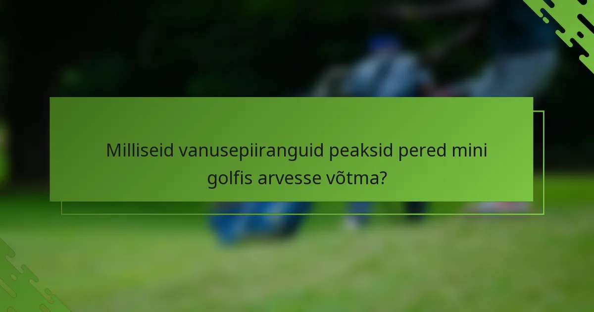 Milliseid vanusepiiranguid peaksid pered mini golfis arvesse võtma?