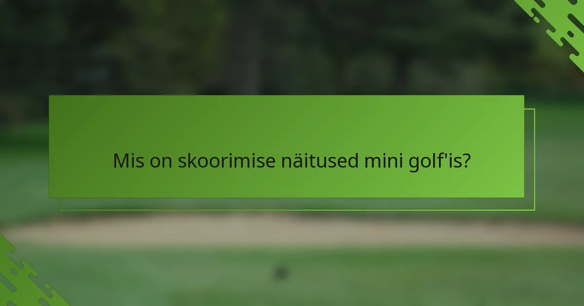 Mis on skoorimise näitused mini golf'is?